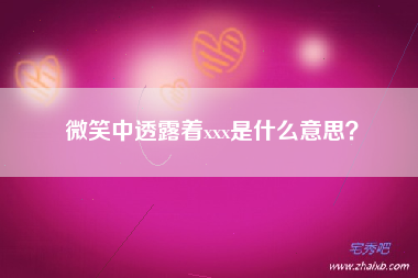 微笑中透露着xxx是什么意思？