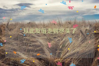 从此友谊走到尽头了
