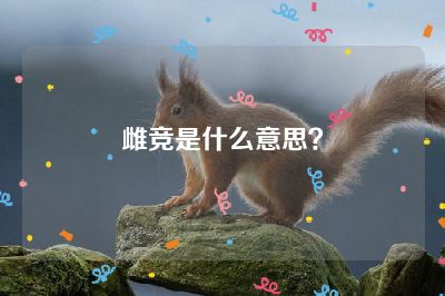 雌竞是什么意思？