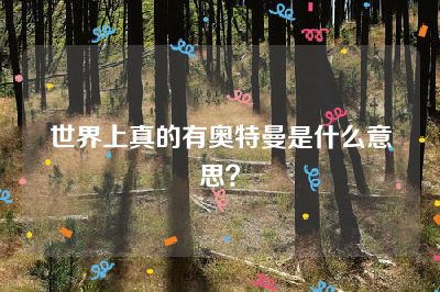 世界上真的有奥特曼是什么意思？