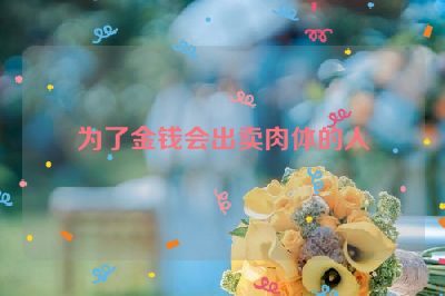 为了金钱会出卖肉体的人