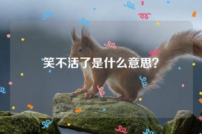 笑不活了是什么意思？