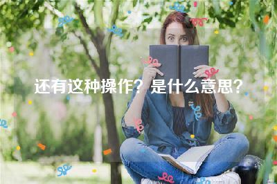 还有这种操作？是什么意思？