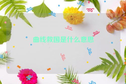 曲线救国是什么意思