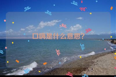 口嗨是什么意思？