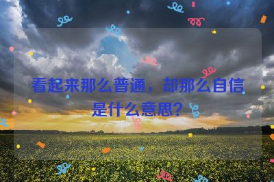 看起来那么普通，却那么自信是什么意思？