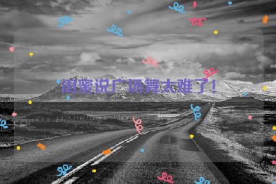 闺蜜说广场舞太难了！