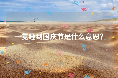 一觉睡到国庆节是什么意思？