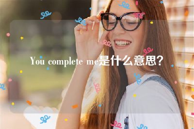 You complete me是什么意思？