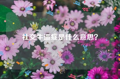 社交牛逼症是什么意思？