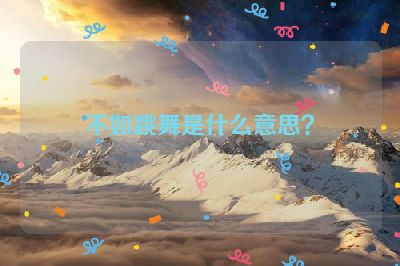 不如跳舞是什么意思？