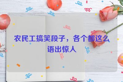 农民工搞笑段子，各个都这么语出惊人
