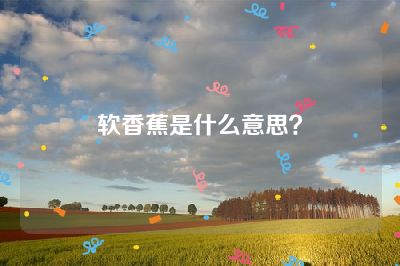 软香蕉是什么意思？