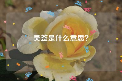 吴签是什么意思？