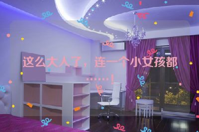 这么大人了，连一个小女孩都……！