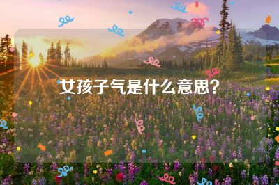 女孩子气是什么意思？