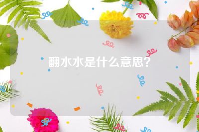 翻水水是什么意思？