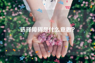 选择障碍是什么意思？