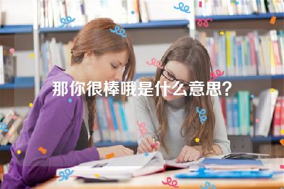 那你很棒哦是什么意思？