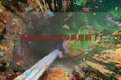 有这样的女朋友真是醉了！