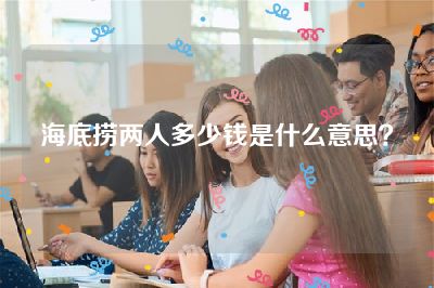 海底捞两人多少钱是什么意思？