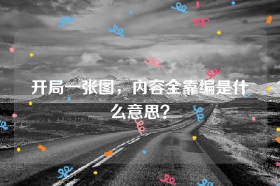 开局一张图，内容全靠编是什么意思？