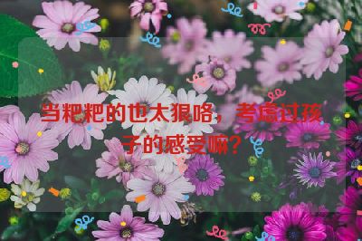 当粑粑的也太狠咯，考虑过孩子的感受嘛？