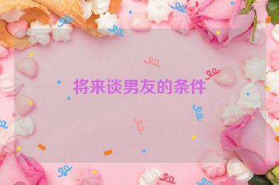 将来谈男友的条件