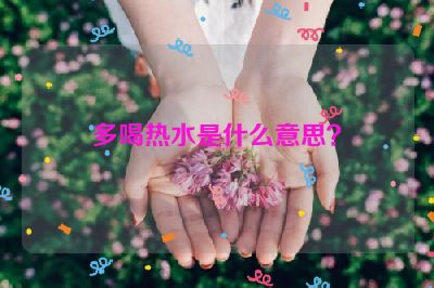 多喝热水是什么意思？